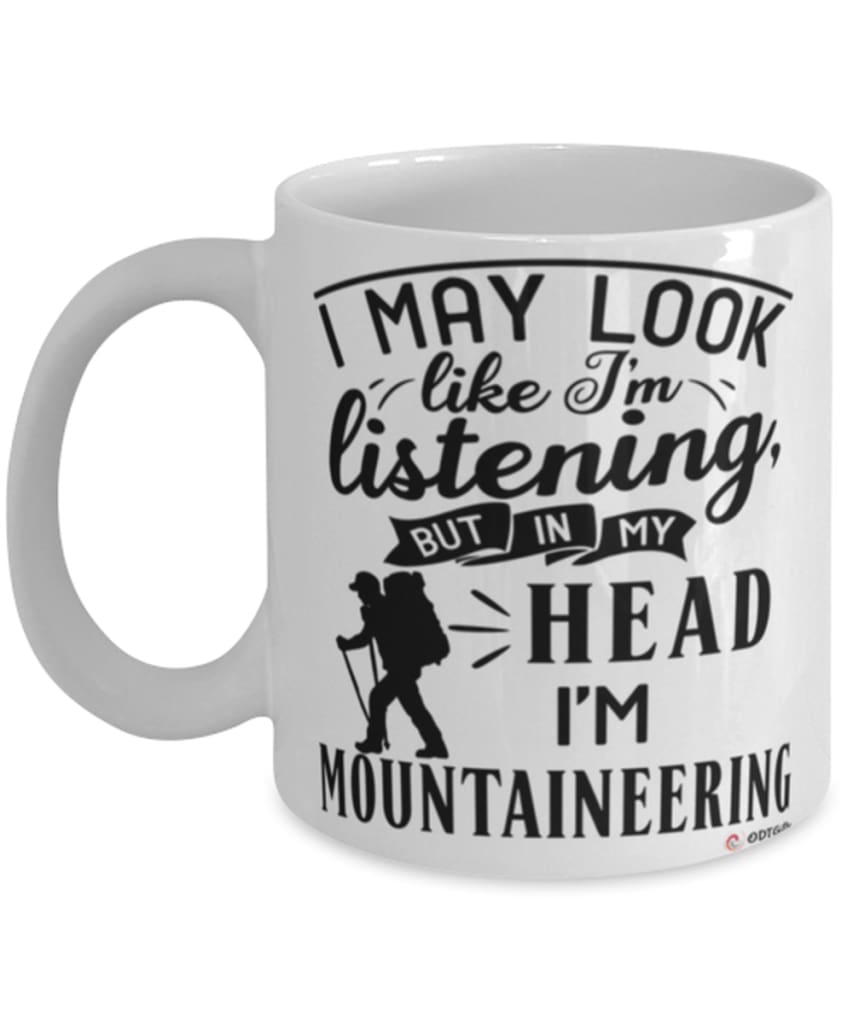 Funny Mountaineering Mug I May Look Like I'm Listening But In My Head I'm Mountaineering Coffee Cup White
