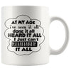 Funny Mug At My Age Ive Seen It All Done It I Just Cant 11oz White Coffee Mugs