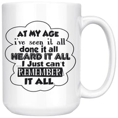 Funny Mug At My Age Ive Seen It All Done It I Just Cant 15oz White Coffee Mugs