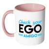 Funny Mug Check your Ego Amigo White 11oz Accent Coffee Mugs