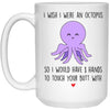 Funny Mug For Husband Wife Girlfriend Boyfriend I Wish I Were An Octopus To Touch Your Butt 15oz White Cup 21504