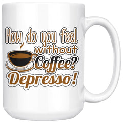 Funny Mug How Do You Without Coffee Depresso 15oz White Coffee Mugs