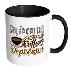 Funny Mug How Do You Without Coffee Depresso White 11oz Accent Coffee Mugs