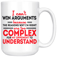 Funny Mug I Cant Win Arguments Because The Reasons Why Im 15oz White Coffee Mugs