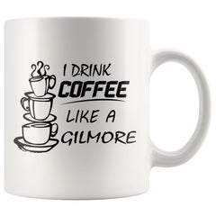 Funny Mug I Drink Coffee Like A Gilmore 11oz White Coffee Mugs