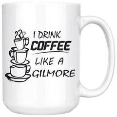 Funny Mug I Drink Coffee Like A Gilmore 15oz White Coffee Mugs