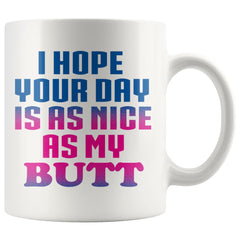 Funny Mug I Hope Your Day Is As Nice As My 11oz White Coffee Mugs