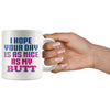 Funny Mug I Hope Your Day Is As Nice As My 11oz White Coffee Mugs