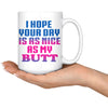 Funny Mug I Hope Your Day Is As Nice As My 15oz White Coffee Mugs