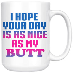 Funny Mug I Hope Your Day Is As Nice As My 15oz White Coffee Mugs