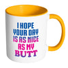 Funny Mug I Hope Your Day Is As Nice As My White 11oz Accent Coffee Mugs