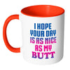 Funny Mug I Hope Your Day Is As Nice As My White 11oz Accent Coffee Mugs