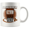Funny Mug I Like Them Tall Dark And Caffeinated 11oz White Coffee Mugs