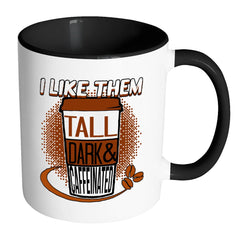 Funny Mug I Like Them Tall Dark and Caffeinated White 11oz Accent Coffee Mugs