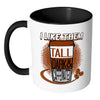 Funny Mug I Like Them Tall Dark and Caffeinated White 11oz Accent Coffee Mugs