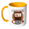 Funny Mug I Like Them Tall Dark and Caffeinated White 11oz Accent Coffee Mugs