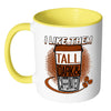 Funny Mug I Like Them Tall Dark and Caffeinated White 11oz Accent Coffee Mugs