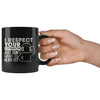 Funny Mug I Respect Your Opinion I Just Dont Want To Hear 11oz Black Coffee Mugs