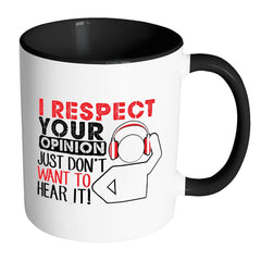 Funny Mug I Respect Your Opinion I Just Dont Want White 11oz Accent Coffee Mugs