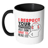 Funny Mug I Respect Your Opinion I Just Dont Want White 11oz Accent Coffee Mugs
