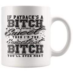 Funny Mug If Payback's A B**** And Revenge Is Sweet Then 11oz White Coffee Mugs