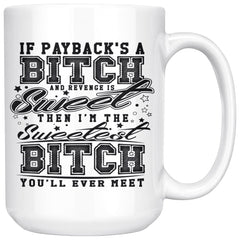 Funny Mug If Payback's A B**** And Revenge Is Sweet Then 15oz White Coffee Mugs
