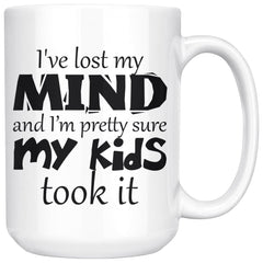 Funny Mug Ive Lost My Mind And Im Pretty Sure My Kids 15oz White Coffee Mugs