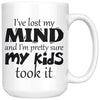 Funny Mug Ive Lost My Mind And Im Pretty Sure My Kids 15oz White Coffee Mugs