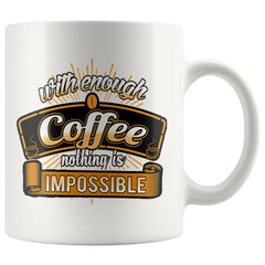 Funny Mug With Enough Coffee Nothing Is Impossible 11oz White Coffee Mugs