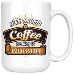 Funny Mug With Enough Coffee Nothing Is Impossible 15oz White Coffee Mugs
