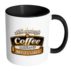 Funny Mug With Enough Coffee Nothing Is Impossible White 11oz Accent Coffee Mugs