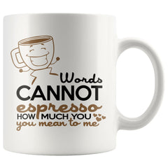 Funny Mug Words Cannot Espresso How Much You Mean To Me 11oz White Coffee Mugs