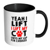 Funny Mug Yeah I Lift I Lift My Cat Onto My Lap White 11oz Accent Coffee Mugs