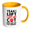 Funny Mug Yeah I Lift I Lift My Cat Onto My Lap White 11oz Accent Coffee Mugs