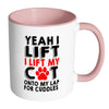 Funny Mug Yeah I Lift I Lift My Cat Onto My Lap White 11oz Accent Coffee Mugs