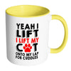 Funny Mug Yeah I Lift I Lift My Cat Onto My Lap White 11oz Accent Coffee Mugs