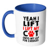 Funny Mug Yeah I Lift I Lift My Cat Onto My Lap White 11oz Accent Coffee Mugs