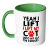 Funny Mug Yeah I Lift I Lift My Cat Onto My Lap White 11oz Accent Coffee Mugs