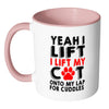 Funny Mug Yeah I Lift I Lift My Cat Onto My Lap White 11oz Accent Coffee Mugs