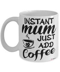 Funny Mum Mug Instant Mum Just Add Coffee Cup White