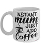 Funny Mum Mug Instant Mum Just Add Coffee Cup White