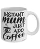 Funny Mum Mug Instant Mum Just Add Coffee Cup White