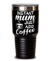 Funny Mum Tumbler Instant Mum Just Add Coffee 30oz Stainless Steel Black