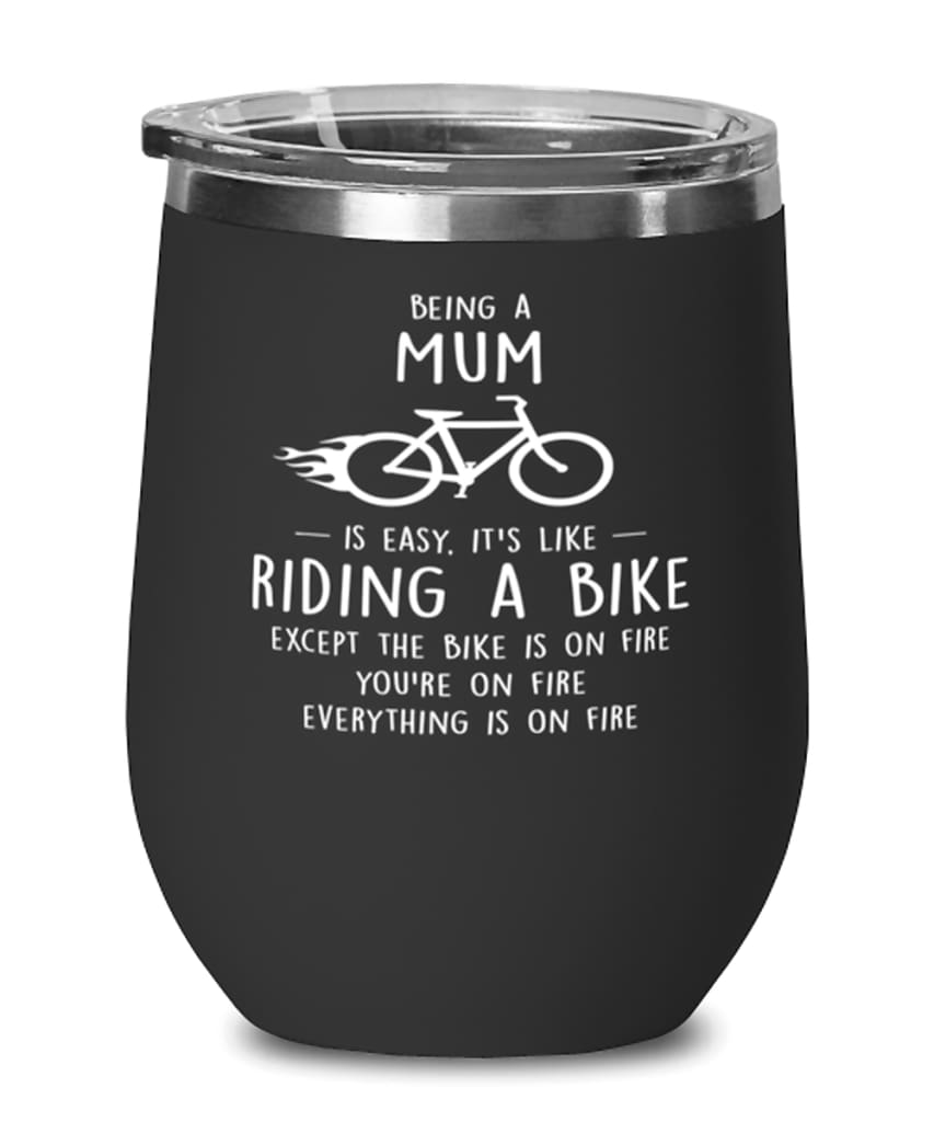 Funny Mum Wine Glass Being A Mum Is Easy It's Like Riding A Bike Except 12oz Stainless Steel Black