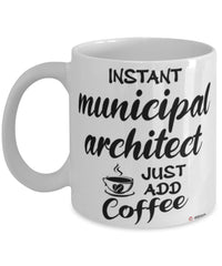 Funny Municipal Architect Mug Instant Municipal Architect Just Add Coffee Cup White