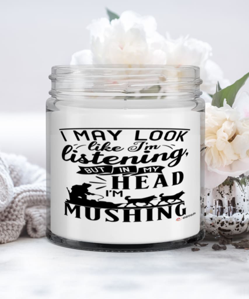 Funny Musher Candle I May Look Like I'm Listening But In My Head I'm Mushing 9oz Vanilla Scented Candles Soy Wax
