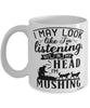 Funny Musher Mug I May Look Like I'm Listening But In My Head I'm Mushing Coffee Cup White