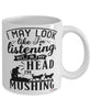 Funny Musher Mug I May Look Like I'm Listening But In My Head I'm Mushing Coffee Cup White