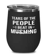 Funny Musher Wine Tumbler Tears Of The People I Beat In Mushing Stemless Wine Glass 12oz Stainless Steel