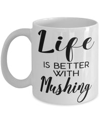 Funny Mushing Mug Life Is Better With Mushing Coffee Cup 11oz 15oz White